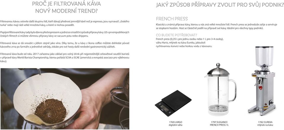 Popíjení filtrované kávy tady bylo dávno před espressem a jedná se o tradiční způsob přípravy kávy. Už v prvorepublikových českých filmech si můžete všimnou přípravy kávy ve vacuum potu nebo dripperu.