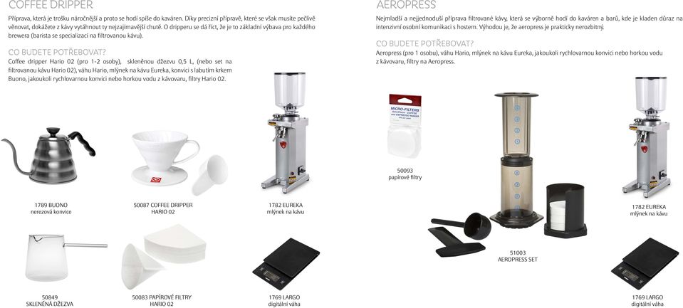 Coffee dripper Hario 02 (pro 1-2 osoby), skleněnou džezvu 0,5 L, (nebo set na filtrovanou kávu Hario 02), váhu Hario, Eureka, konvici s labutím krkem Buono, jakoukoli rychlovarnou konvici nebo horkou