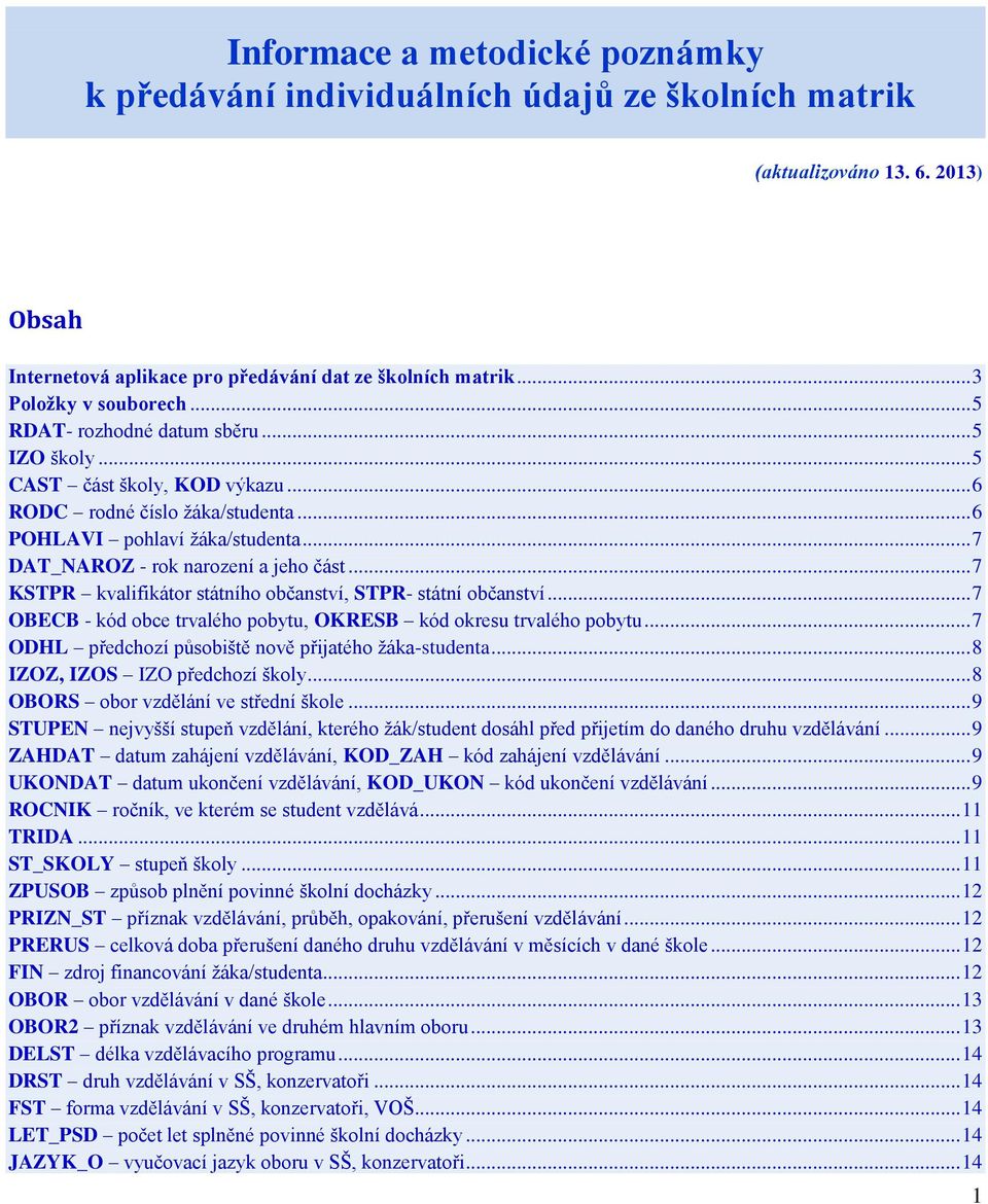 .. 7 KSTPR kvalifikátor státního občanství, STPR- státní občanství... 7 OBECB - kód obce trvalého pobytu, OKRESB kód okresu trvalého pobytu... 7 ODHL předchozí působiště nově přijatého žáka-studenta.