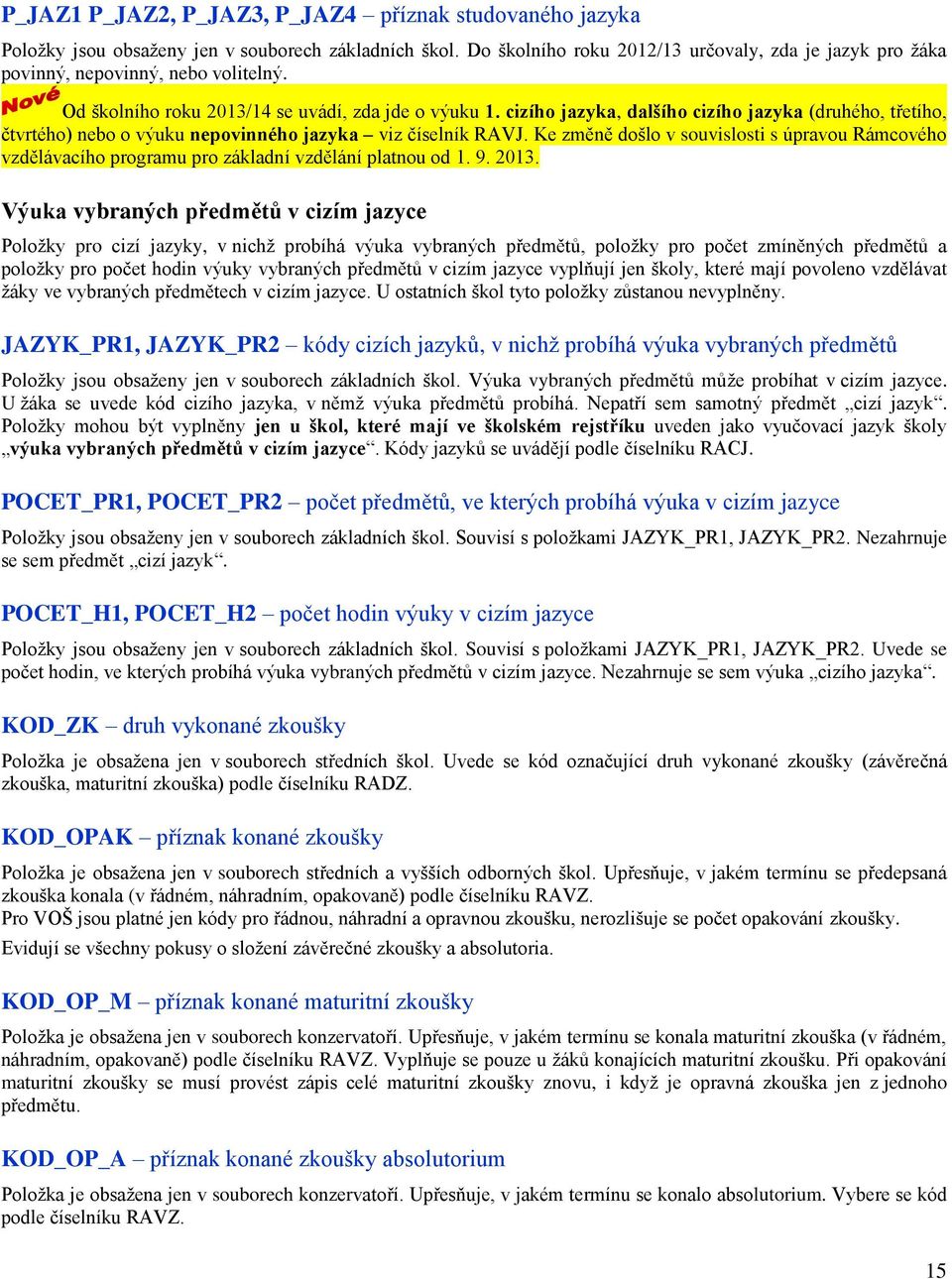 cizího jazyka, dalšího cizího jazyka (druhého, třetího, čtvrtého) nebo o výuku nepovinného jazyka viz číselník RAVJ.