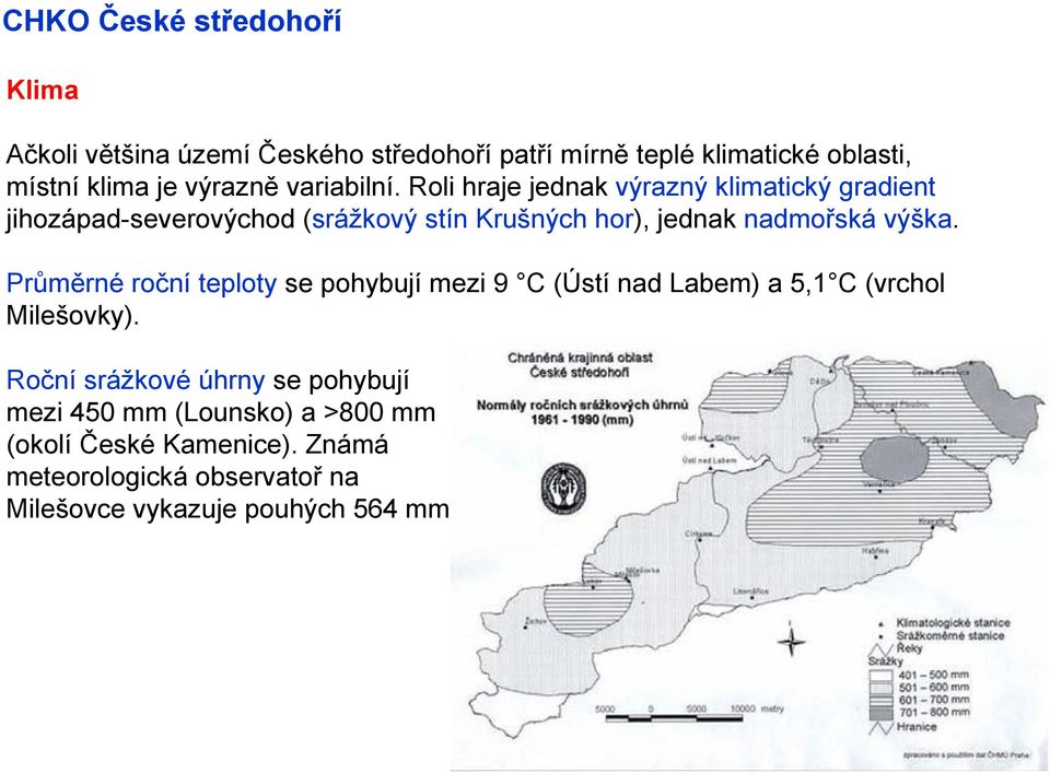 Průměrné roční teploty se pohybují mezi 9 C (Ústí nad Labem) a 5,1 C (vrchol Milešovky).