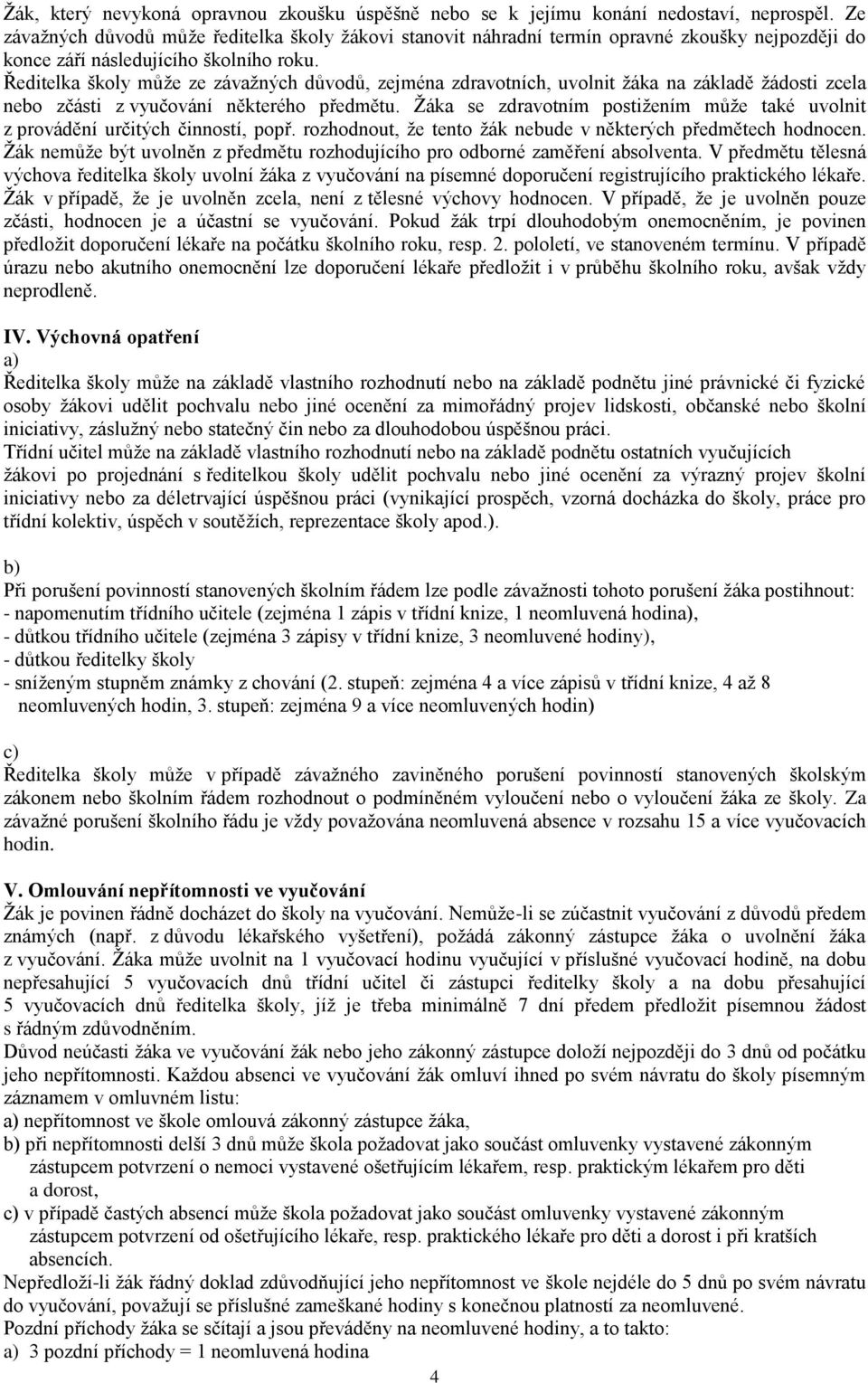 Ředitelka školy můţe ze závaţných důvodů, zejména zdravotních, uvolnit ţáka na základě ţádosti zcela nebo zčásti z vyučování některého předmětu.