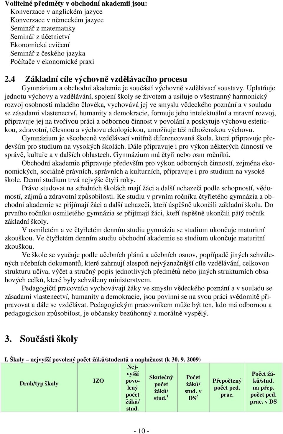 Uplatňuje jednotu výchovy a vzdělávání, spojení školy se životem a usiluje o všestranný harmonický rozvoj osobnosti mladého člověka, vychovává jej ve smyslu vědeckého poznání a v souladu se zásadami
