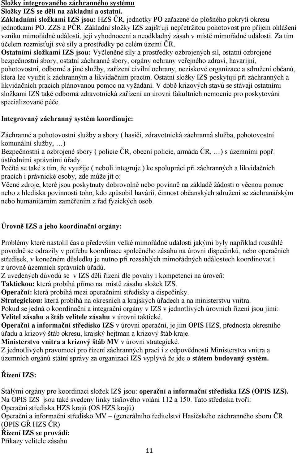 Za tím účelem rozmisťují své síly a prostředky po celém území ČR.
