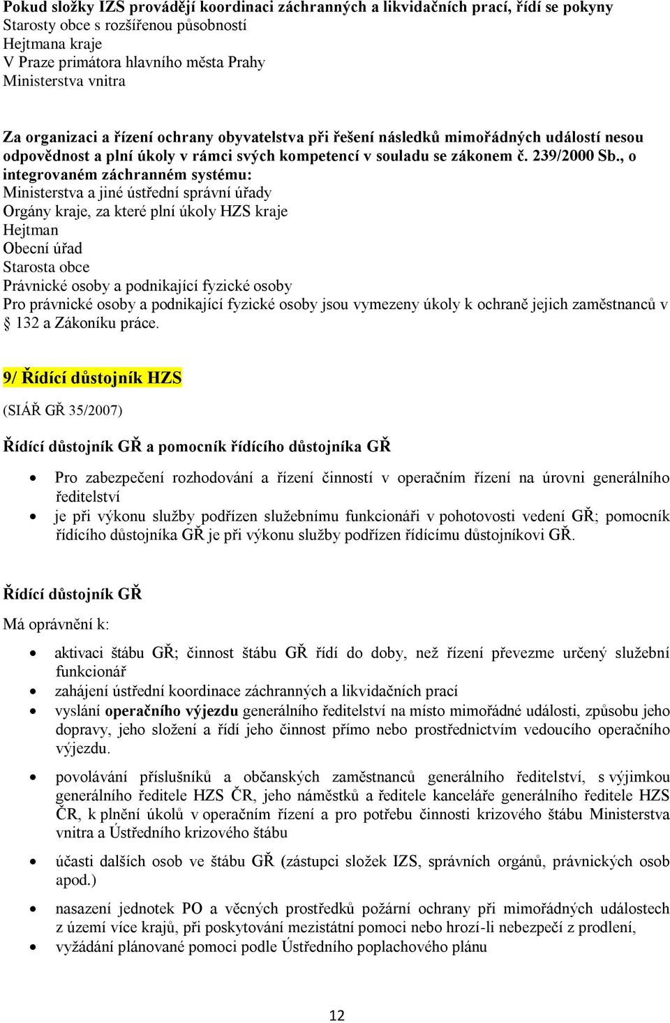 , o integrovaném záchranném systému: Ministerstva a jiné ústřední správní úřady Orgány kraje, za které plní úkoly HZS kraje Hejtman Obecní úřad Starosta obce Právnické osoby a podnikající fyzické