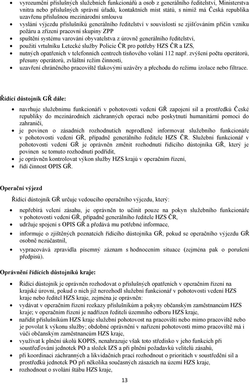 obyvatelstva z úrovně generálního ředitelství, pouţití vrtulníku Letecké sluţby Policie ČR pro potřeby HZS ČR a IZS, nutných opatřeních v telefonních centrech tísňového volání 112 např.