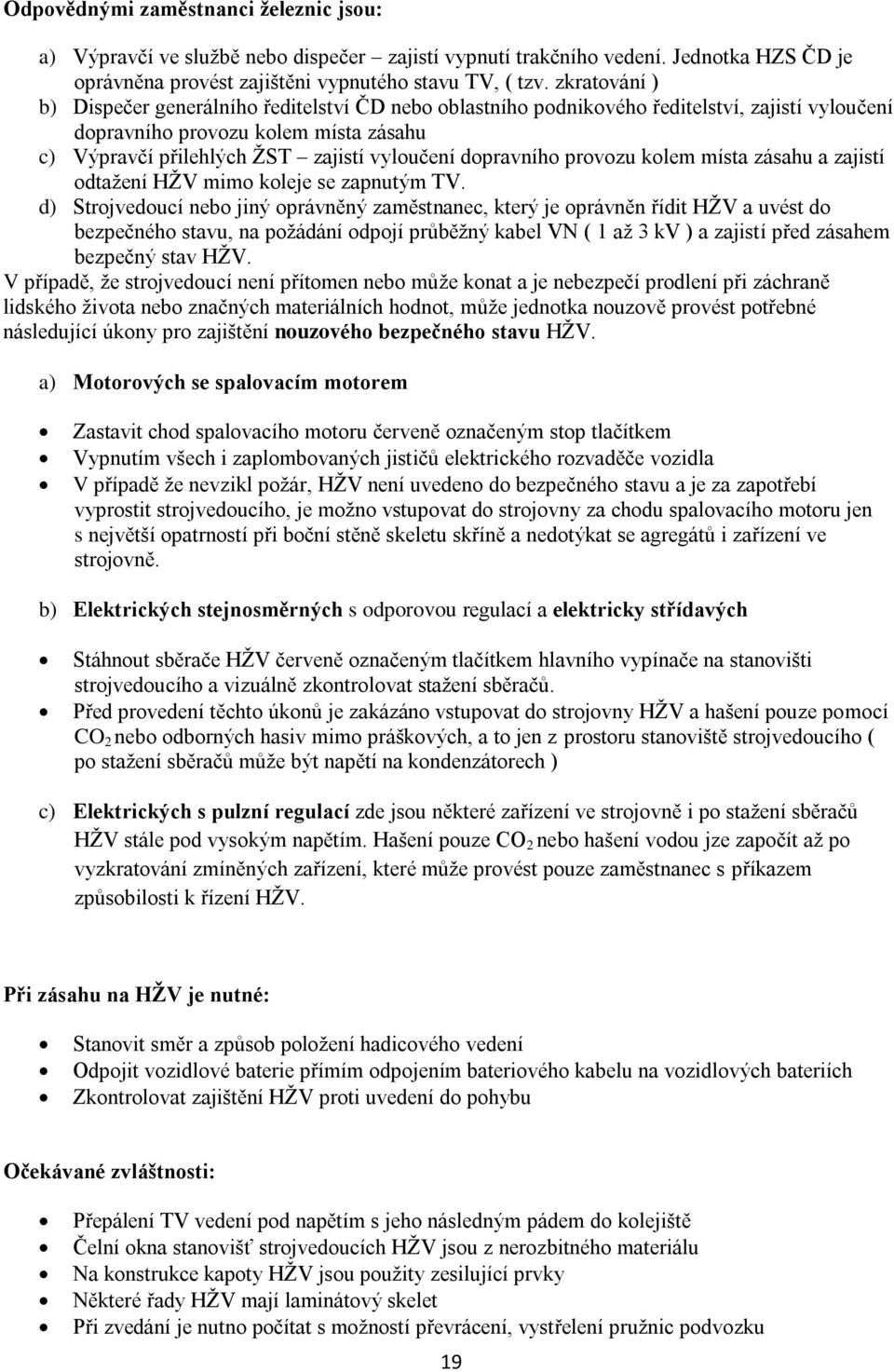 dopravního provozu kolem místa zásahu a zajistí odtaţení HŢV mimo koleje se zapnutým TV.