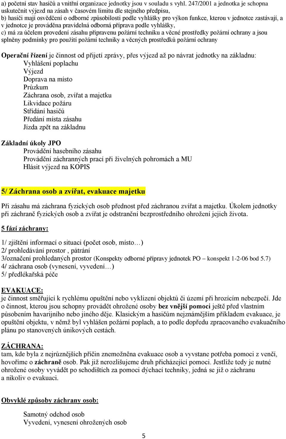 zastávají, a v jednotce je prováděna pravidelná odborná příprava podle vyhlášky, c) má za účelem provedení zásahu připravenu poţární techniku a věcné prostředky poţární ochrany a jsou splněny