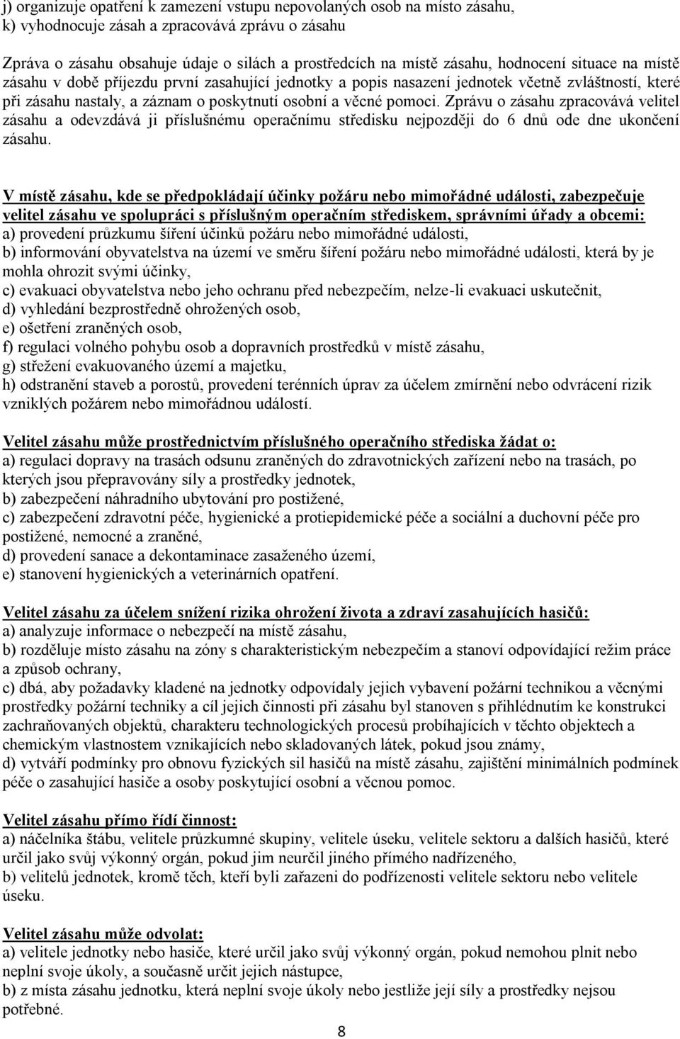 Zprávu o zásahu zpracovává velitel zásahu a odevzdává ji příslušnému operačnímu středisku nejpozději do 6 dnů ode dne ukončení zásahu.