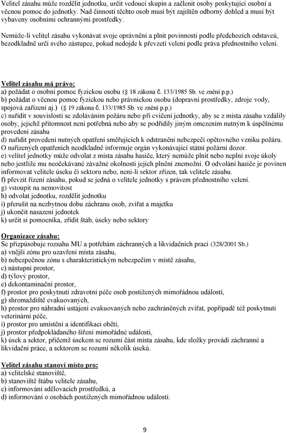 Nemůţe-li velitel zásahu vykonávat svoje oprávnění a plnit povinnosti podle předchozích odstavců, bezodkladně určí svého zástupce, pokud nedojde k převzetí velení podle práva přednostního velení.