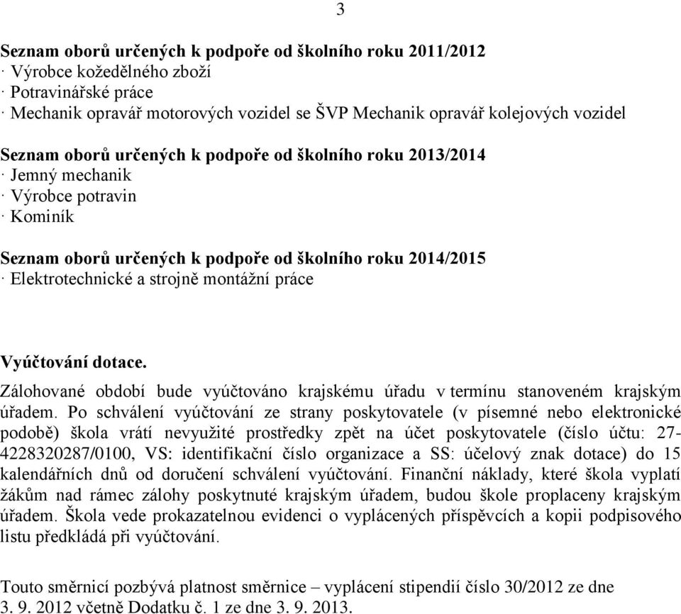 dotace. Zálohované období bude vyúčtováno krajskému úřadu v termínu stanoveném krajským úřadem.