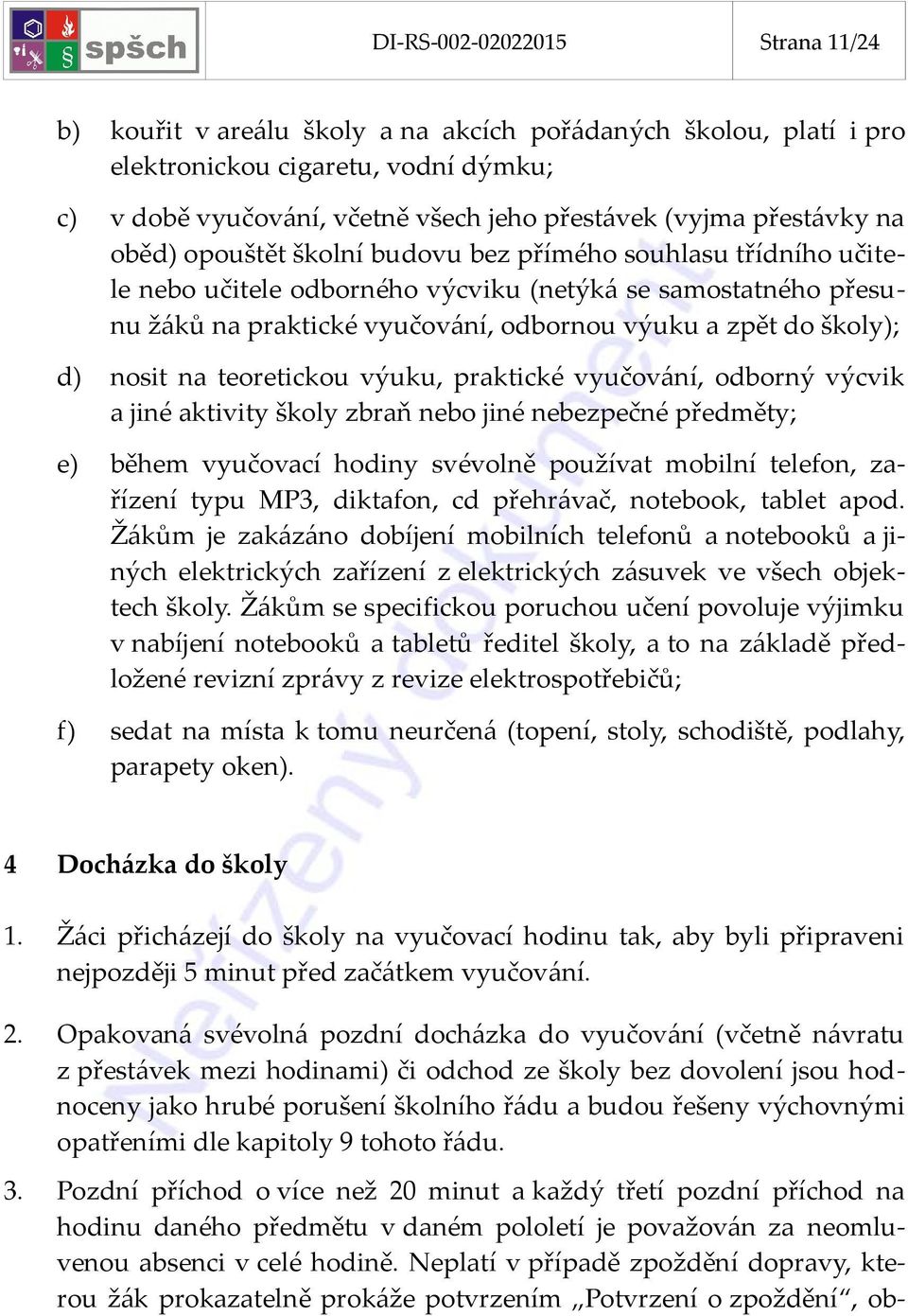 školy); d) nosit na teoretickou výuku, praktické vyučování, odborný výcvik a jiné aktivity školy zbraň nebo jiné nebezpečné předměty; e) během vyučovací hodiny svévolně používat mobilní telefon,