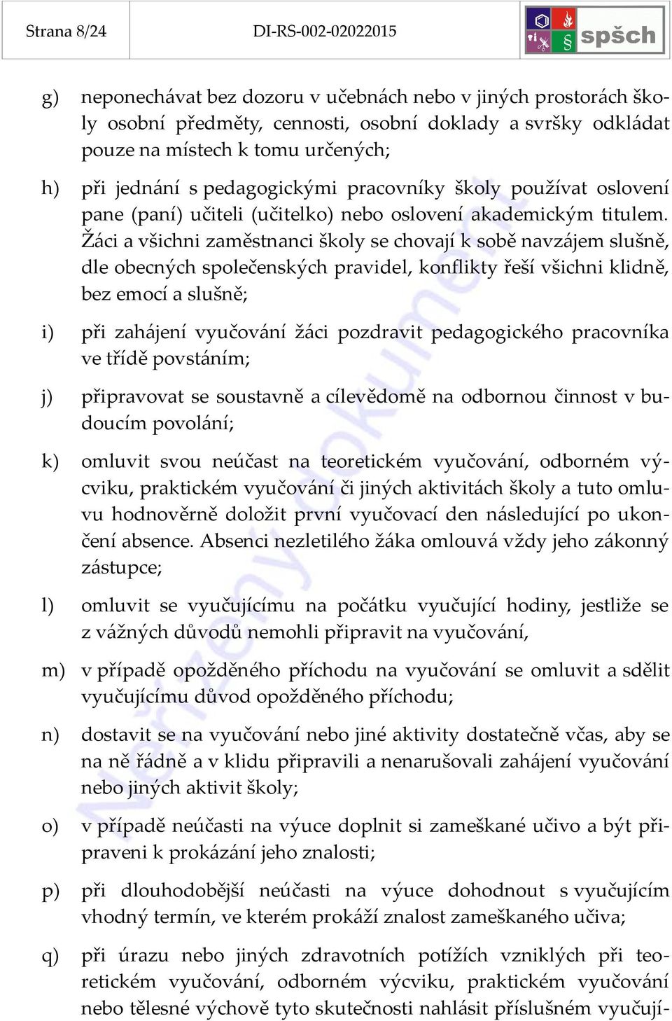 Žáci a všichni zaměstnanci školy se chovají k sobě navzájem slušně, dle obecných společenských pravidel, konflikty řeší všichni klidně, bez emocí a slušně; i) při zahájení vyučování žáci pozdravit