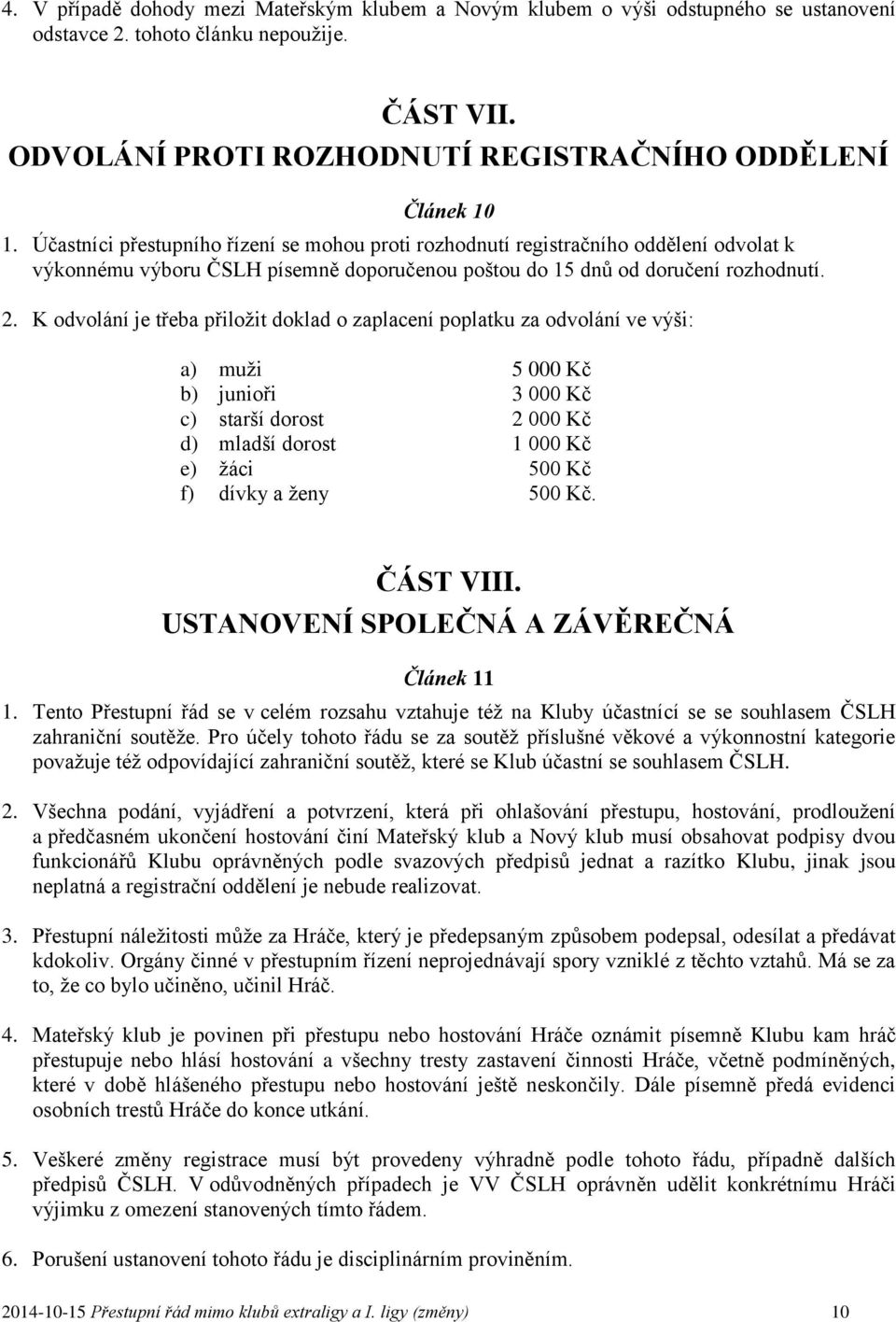 K odvolání je třeba přiložit doklad o zaplacení poplatku za odvolání ve výši: a) muži 5 000 Kč b) junioři 3 000 Kč c) starší dorost 2 000 Kč d) mladší dorost 1 000 Kč e) žáci 500 Kč f) dívky a ženy