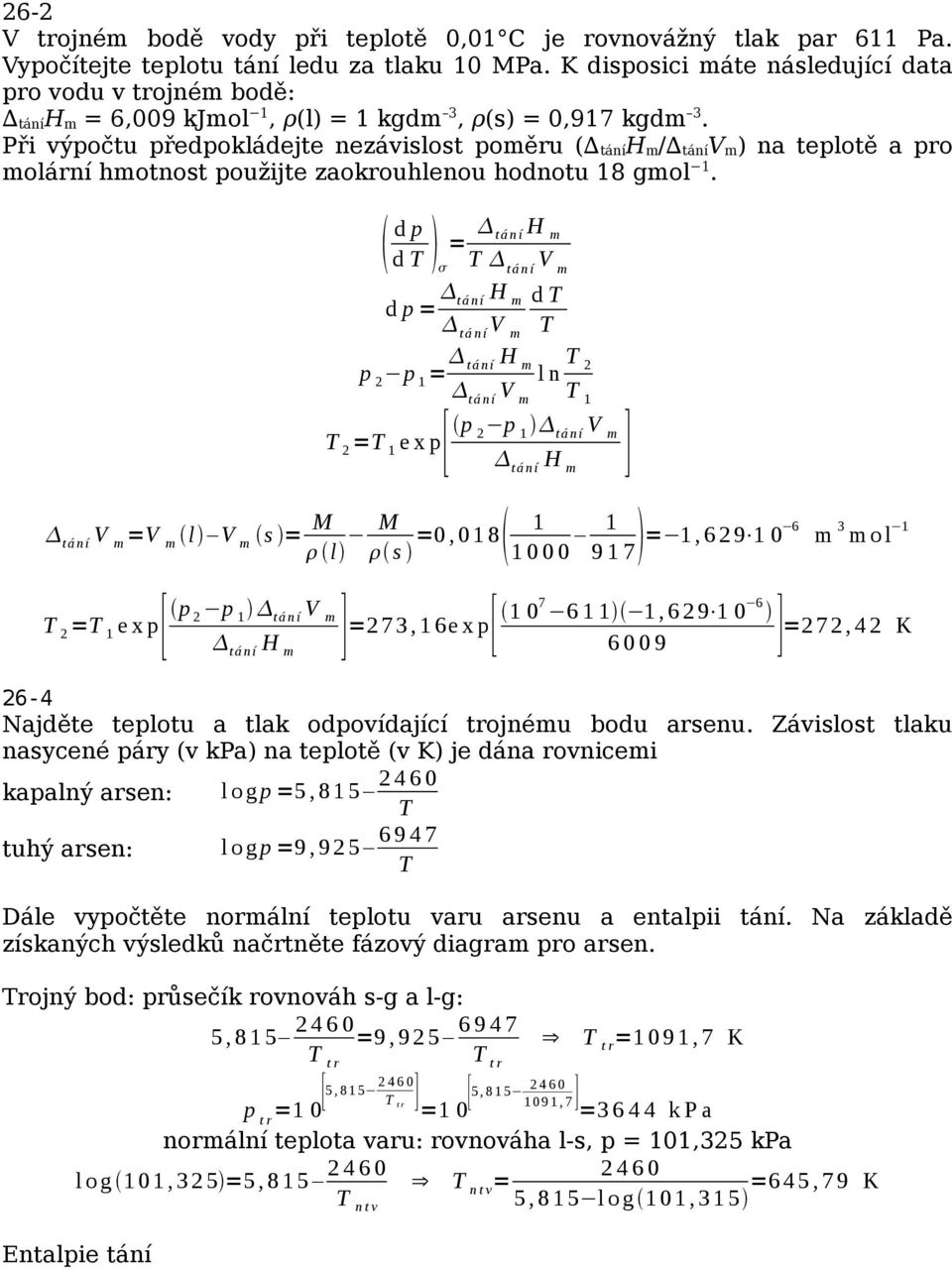 Při výpočtu předpokládejte nezávilot poměru ( tání / tání ) na teplotě a pro molární hmotnot použijte zaokrouhlenou hodnotu 8 gmol.