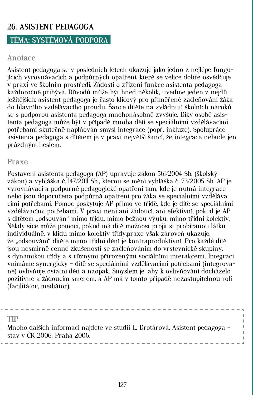 Důvodů může být hned několik, uveďme jeden z nejdůležitějších: asistent pedagoga je často klíčový pro přiměřené začleňování žáka do hlavního vzdělávacího proudu.