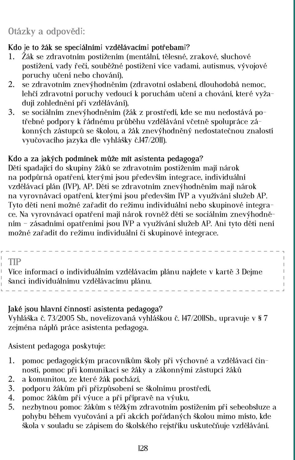 se zdravotním znevýhodněním (zdravotní oslabení, dlouhodobá nemoc, lehčí zdravotní poruchy vedoucí k poruchám učení a chování, které vyžadují zohlednění při vzdělávání), 3.