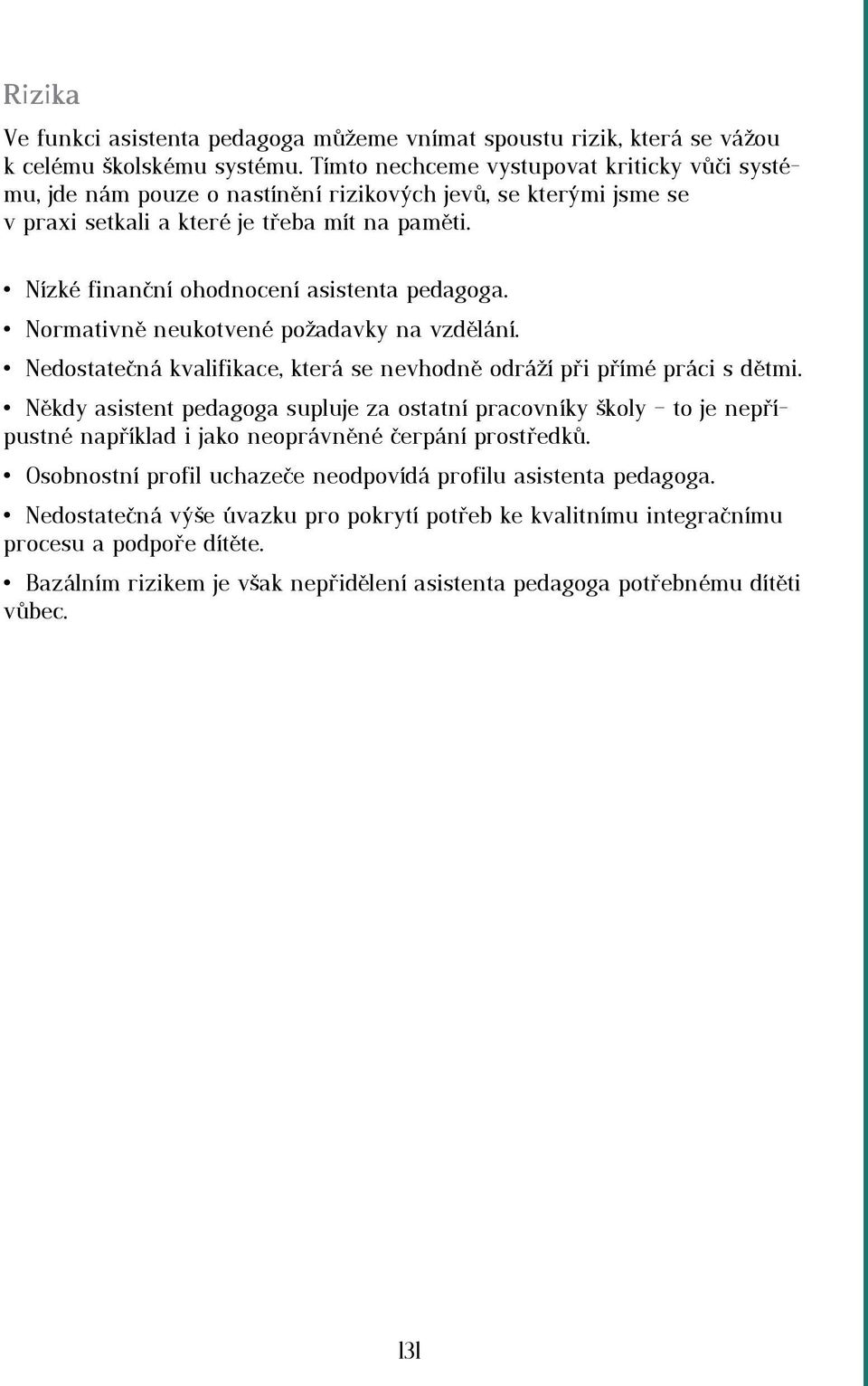 Nízké finanční ohodnocení asistenta pedagoga. Normativně neukotvené požadavky na vzdělání. Nedostatečná kvalifikace, která se nevhodně odráží při přímé práci s dětmi.