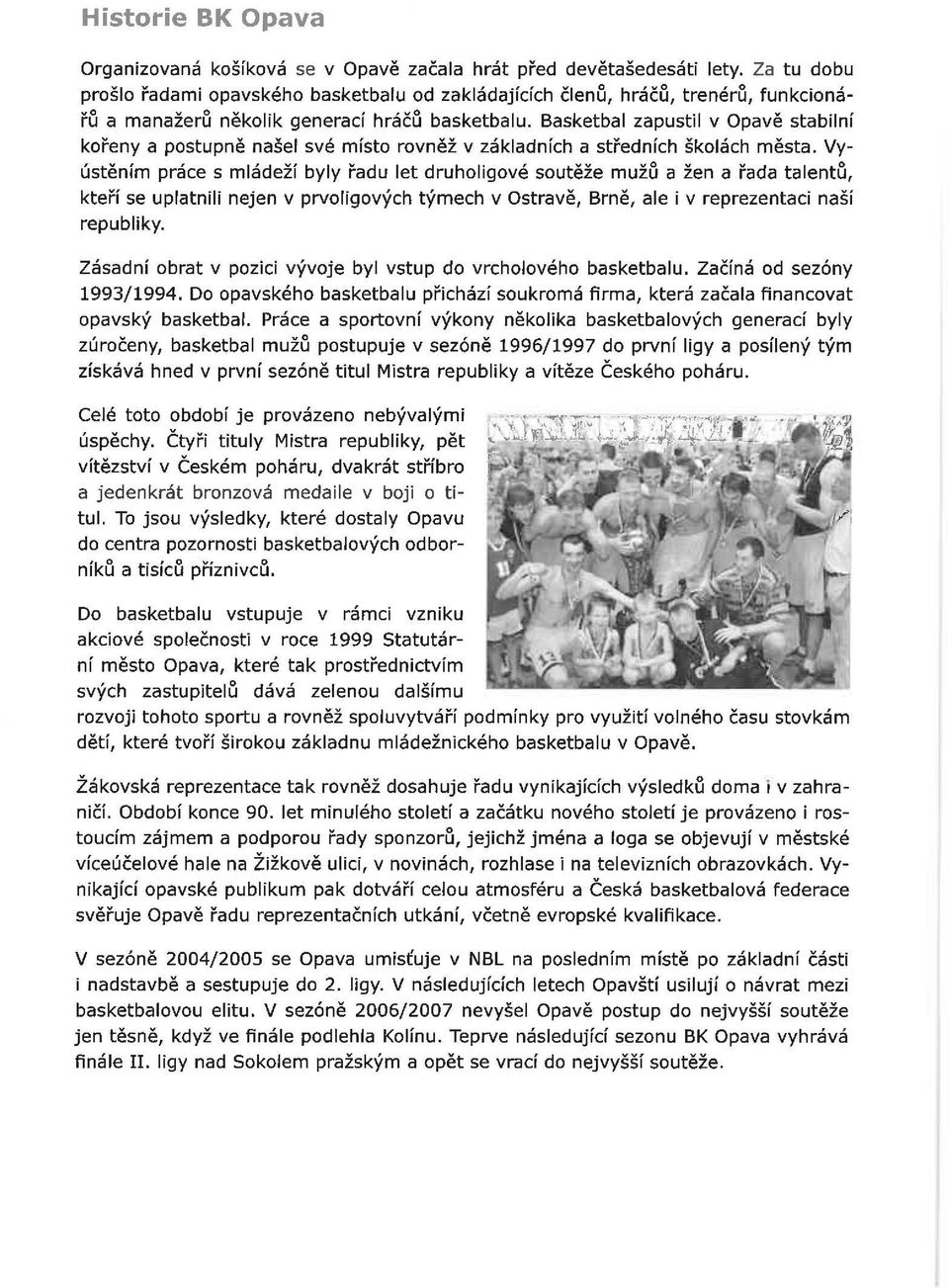 Basketbal zapustil v Opavě stabilní kořeny a postupně našel své místo rovněž v základních a středních školách města.