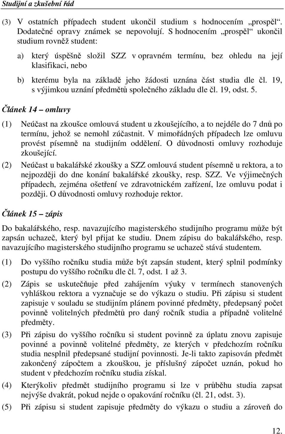 dle čl. 19, s výjimkou uznání předmětů společného základu dle čl. 19, odst. 5.