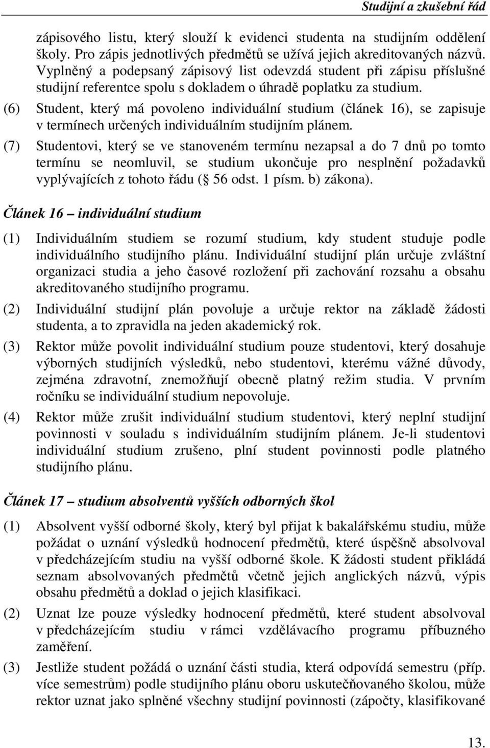 (6) Student, který má povoleno individuální studium (článek 16), se zapisuje v termínech určených individuálním studijním plánem.