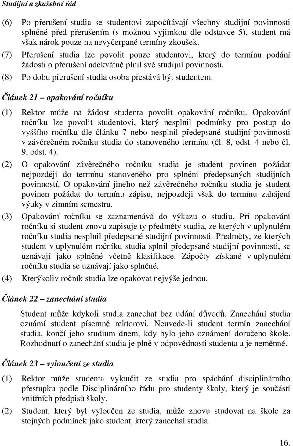 Článek 21 opakování ročníku (1) Rektor může na žádost studenta povolit opakování ročníku.