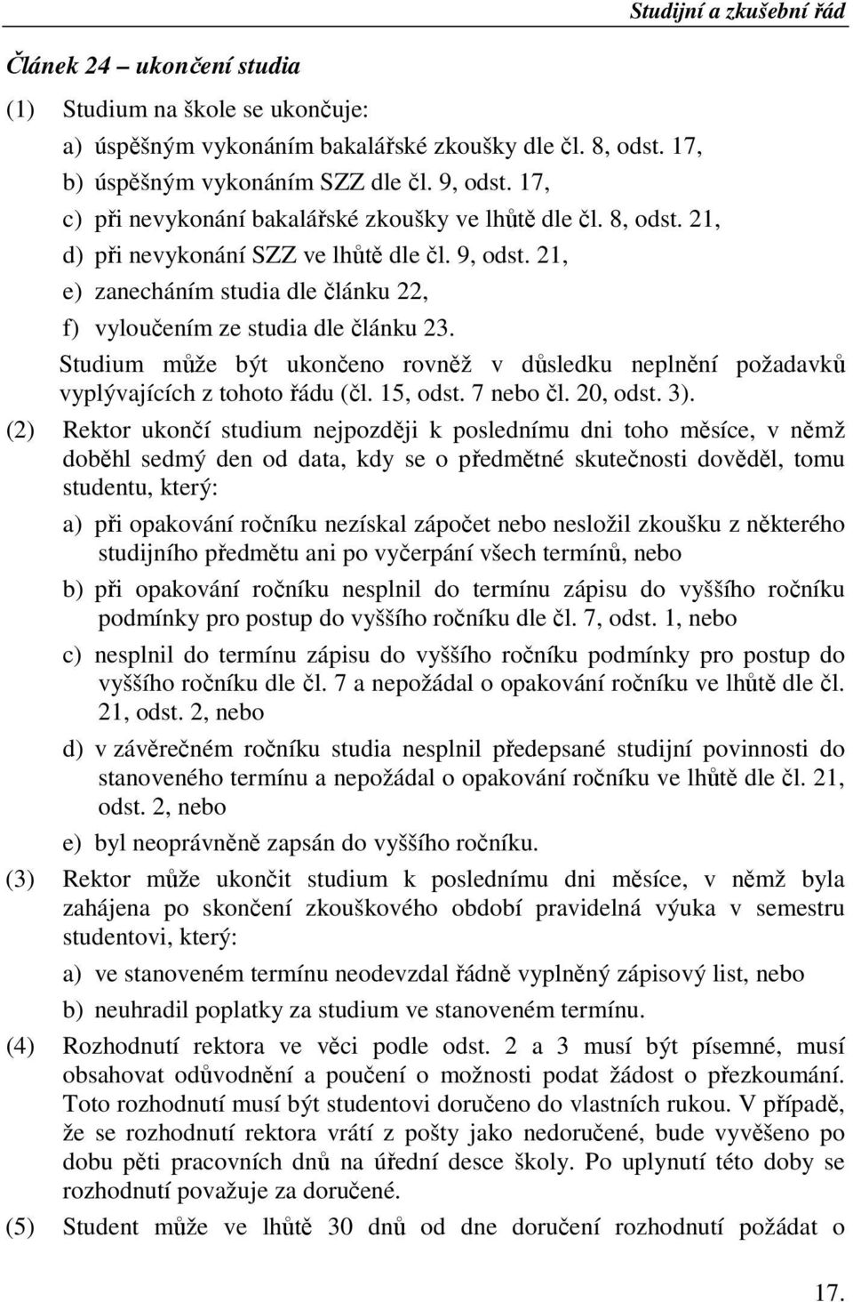 Studium může být ukončeno rovněž v důsledku neplnění požadavků vyplývajících z tohoto řádu (čl. 15, odst. 7 nebo čl. 20, odst. 3).