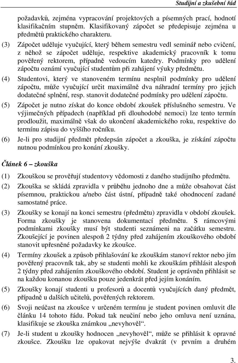 Podmínky pro udělení zápočtu oznámí vyučující studentům při zahájení výuky předmětu.