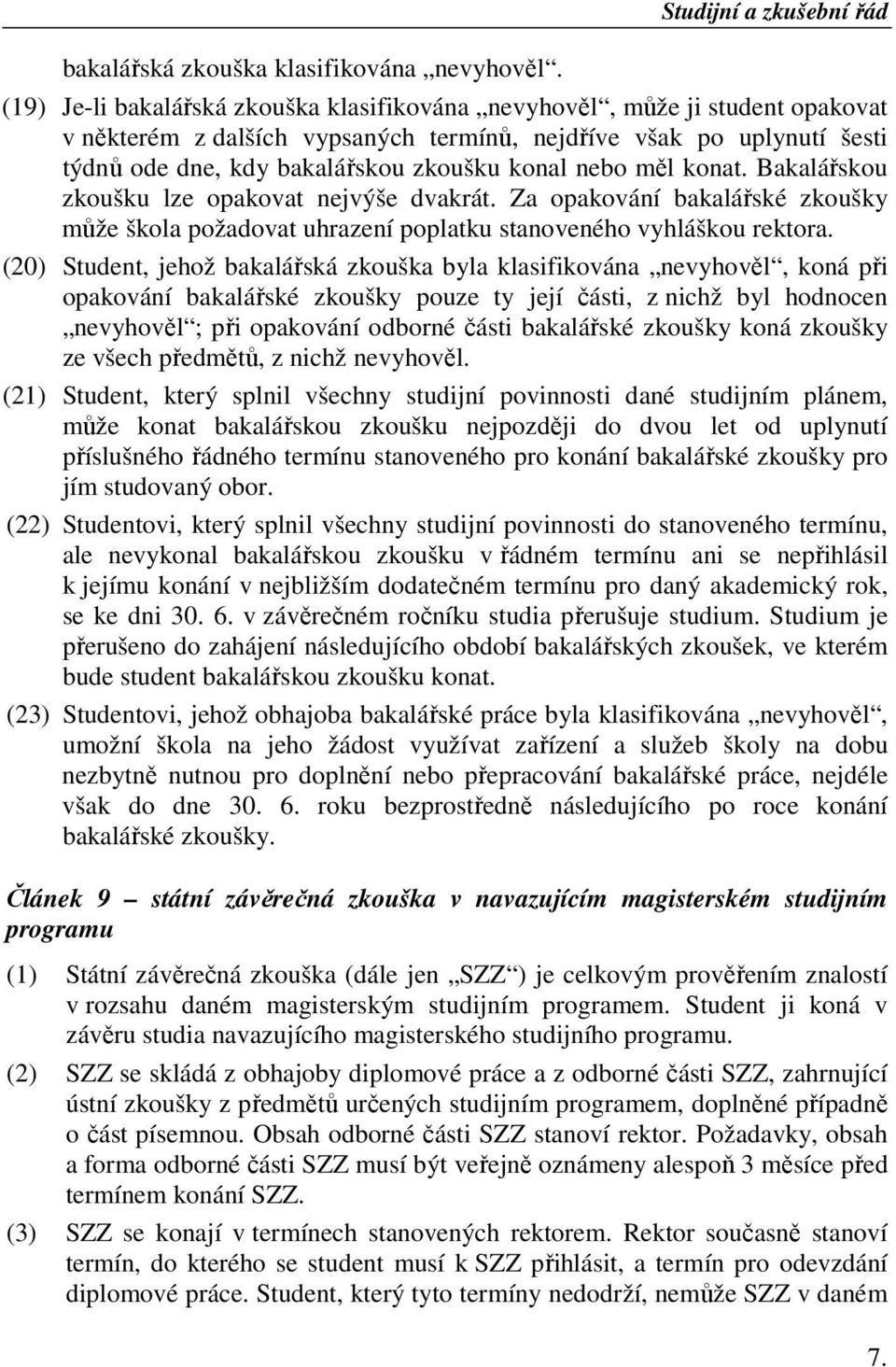 bakalářskou zkoušku konal nebo měl konat. Bakalářskou zkoušku lze opakovat nejvýše dvakrát. Za opakování bakalářské zkoušky může škola požadovat uhrazení poplatku stanoveného vyhláškou rektora.
