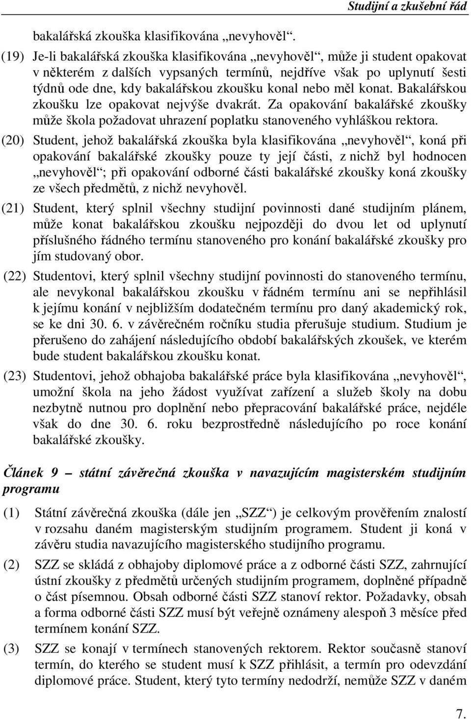 bakalářskou zkoušku konal nebo měl konat. Bakalářskou zkoušku lze opakovat nejvýše dvakrát. Za opakování bakalářské zkoušky může škola požadovat uhrazení poplatku stanoveného vyhláškou rektora.