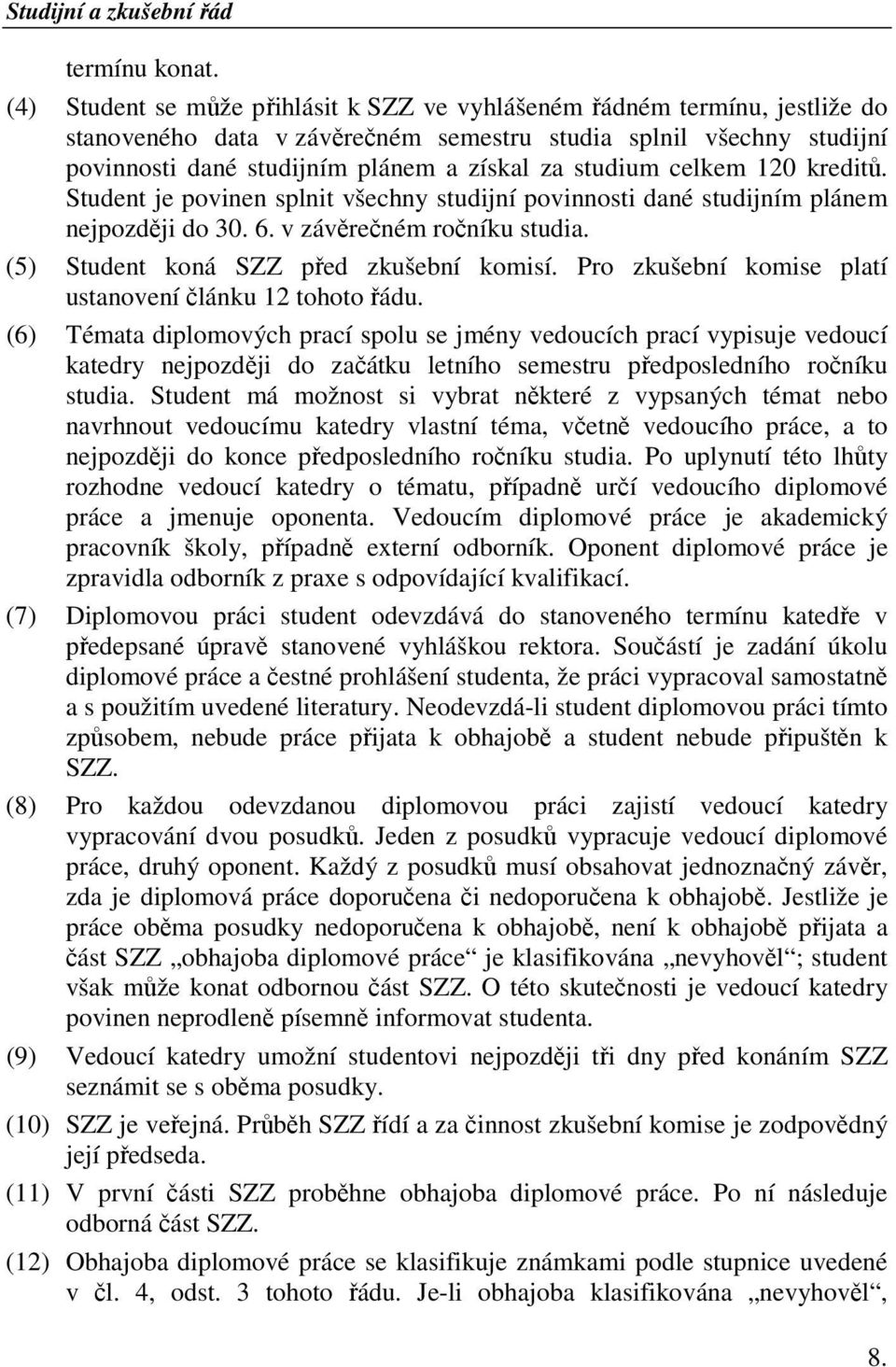 studium celkem 120 kreditů. Student je povinen splnit všechny studijní povinnosti dané studijním plánem nejpozději do 30. 6. v závěrečném ročníku studia. (5) Student koná SZZ před zkušební komisí.