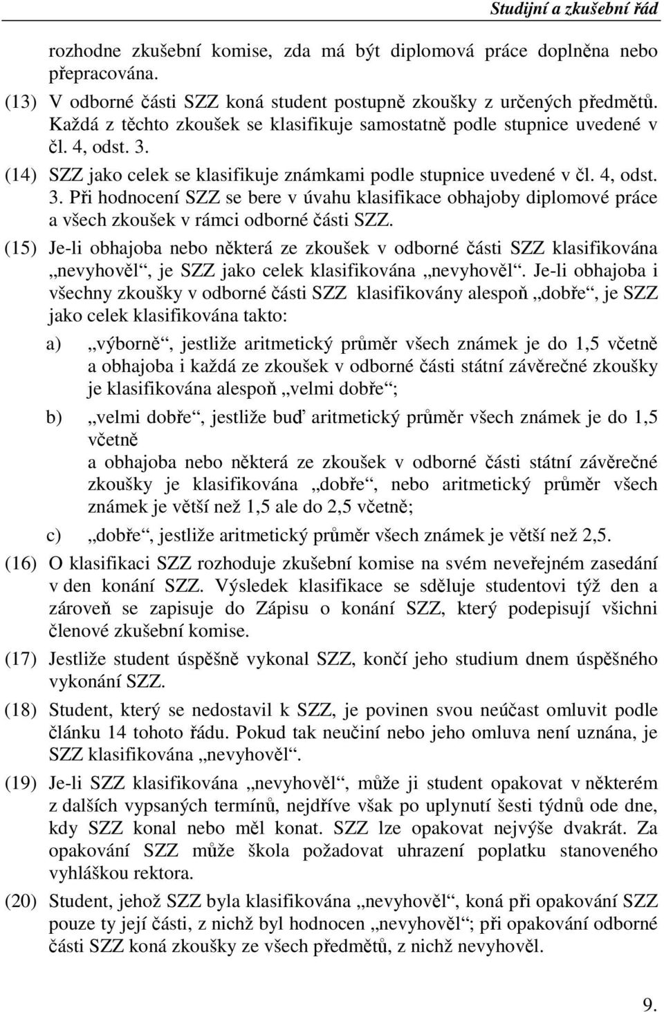 (14) SZZ jako celek se klasifikuje známkami podle stupnice uvedené v čl. 4, odst. 3. Při hodnocení SZZ se bere v úvahu klasifikace obhajoby diplomové práce a všech zkoušek v rámci odborné části SZZ.