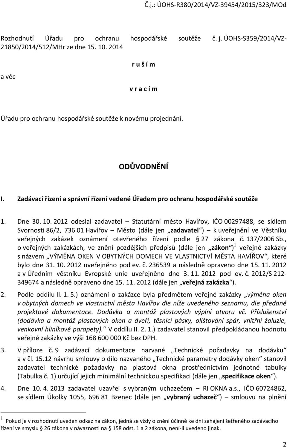 2012 deslal zadavatel Statutární měst Havířv, IČO 00297488, se sídlem Svrnsti 86/2, 736 01 Havířv Měst (dále jen zadavatel ) k uveřejnění ve Věstníku veřejných zakázek známení tevřenéh řízení pdle 27