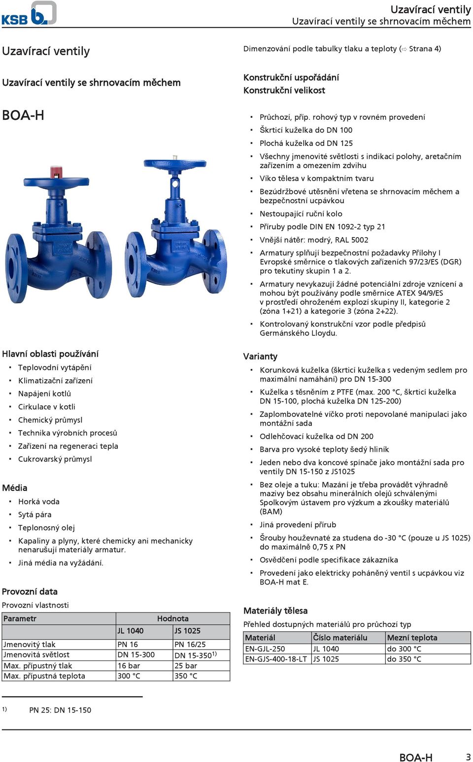 Jiná média na vyžádání. Provozní data Provozní vlastnosti Parametr Hodnota JL 1040 JS 1025 Jmenovitý tlak PN 16 PN 16/25 Jmenovitá světlost DN 15-300 DN 15-350 1) Max.
