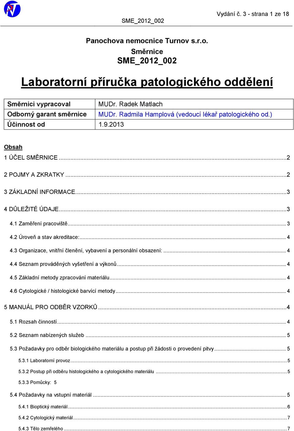 2 Úroveň a stav akreditace:... 4 4.3 Organizace, vnitřní členění, vybavení a personální obsazení:... 4 4.4 Seznam prováděných vyšetření a výkonů... 4 4.5 Základní metody zpracování materiálu... 4 4.6 Cytologické / histologické barvící metody.