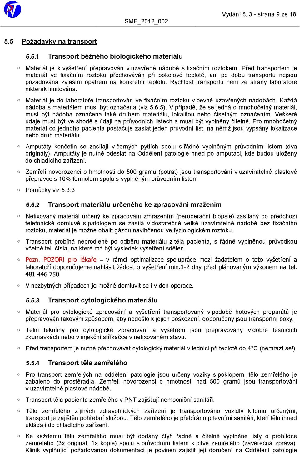 Rychlost transportu není ze strany laboratoře nikterak limitována. Materiál je do laboratoře transportován ve fixačním roztoku v pevně uzavřených nádobách.