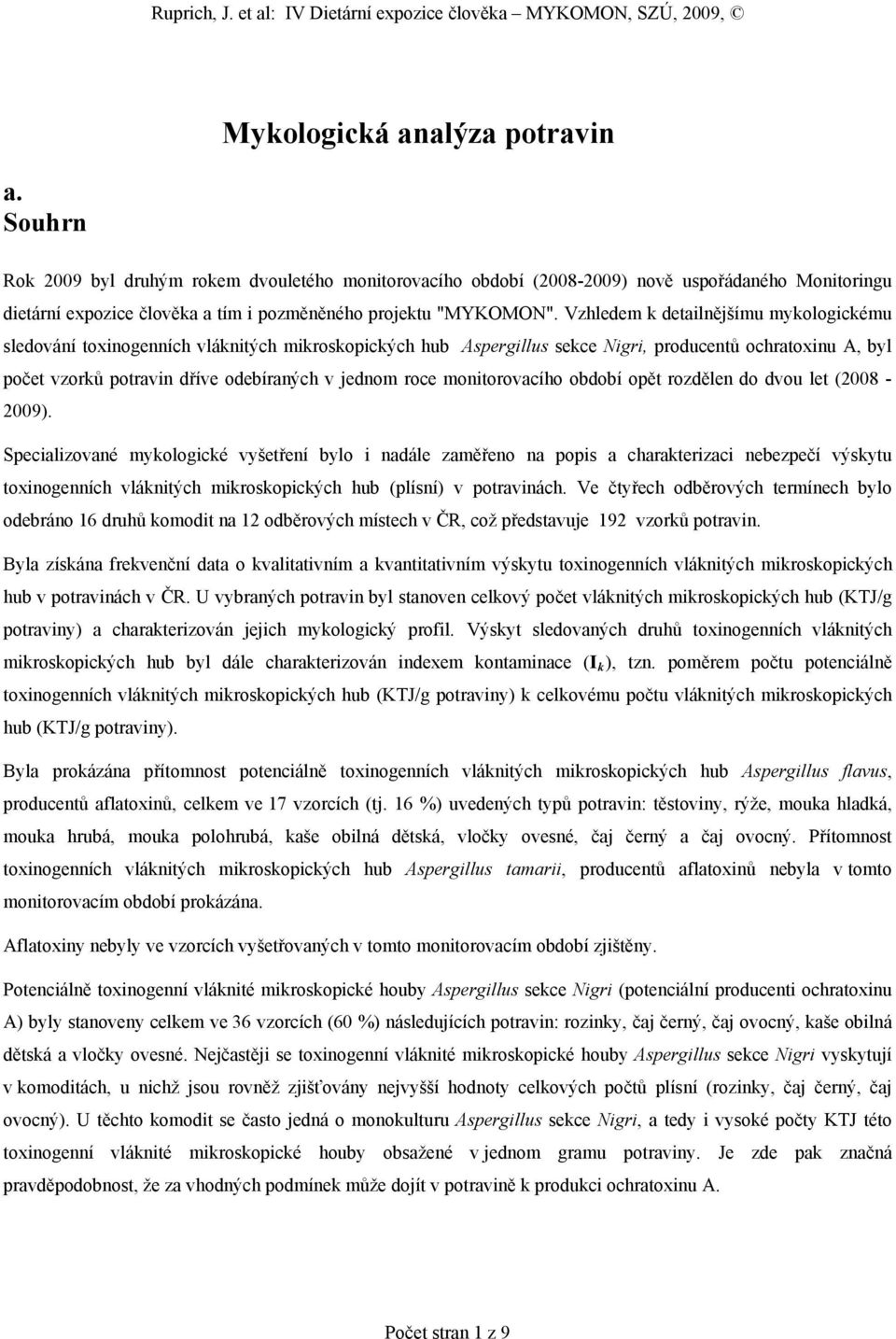 Vzhledem k detailnějšímu mykologickému sledování toxinogenních vláknitých mikroskopických hub Aspergillus sekce Nigri, producentů ochratoxinu A, byl počet vzorků potravin dříve odebíraných v jednom