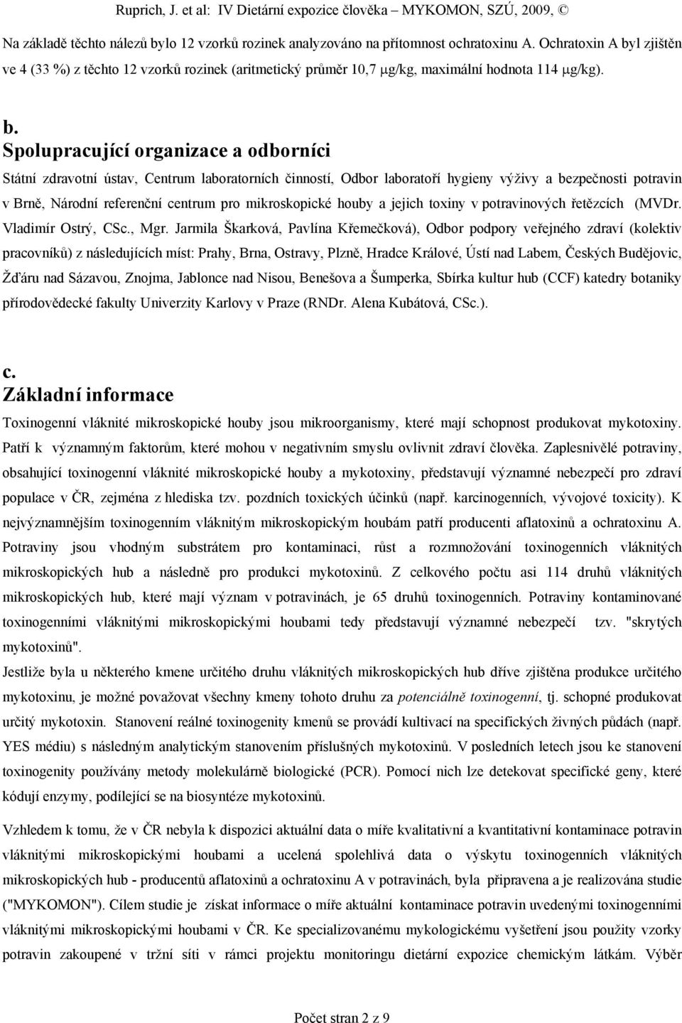 l zjištěn ve 4 (33 %) z těchto 12 vzorků rozinek (aritmetický průměr 10,7 g/kg, maximální hodnota 114 g/kg). b.