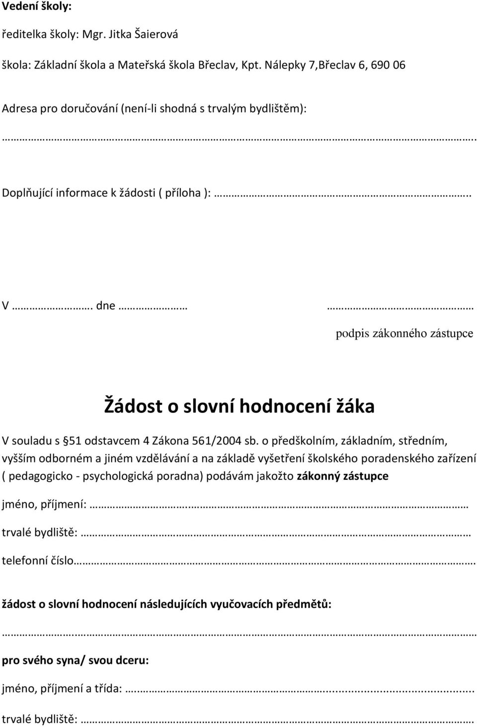 o předškolním, základním, středním, vyšším odborném a jiném vzdělávání a na základě vyšetření