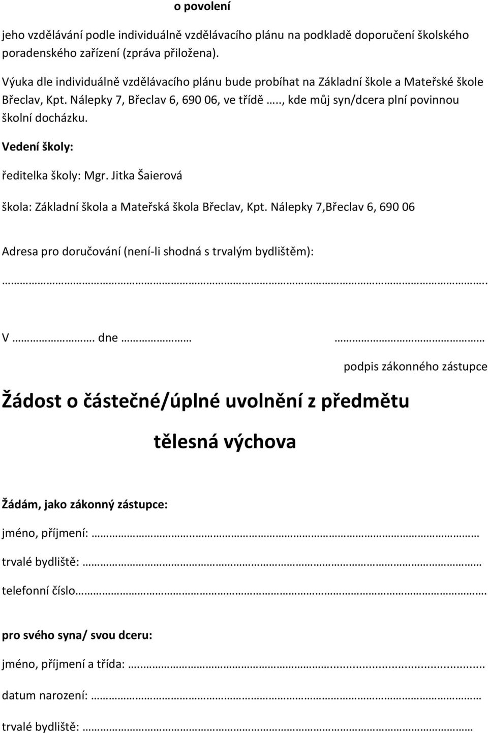 Výuka dle individuálně vzdělávacího plánu bude probíhat na Základní škole a Mateřské škole Břeclav, Kpt.