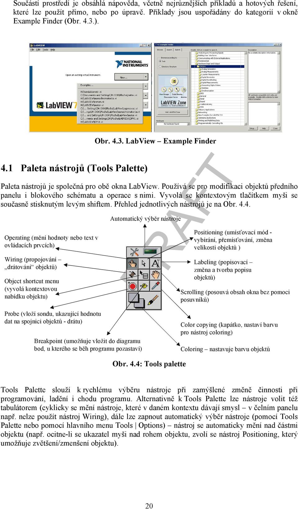 Používá se pro modifikaci objektů předního panelu i blokového schématu a operace s nimi. Vyvolá se kontextovým tlačítkem myši se současně stisknutým levým shiftem.