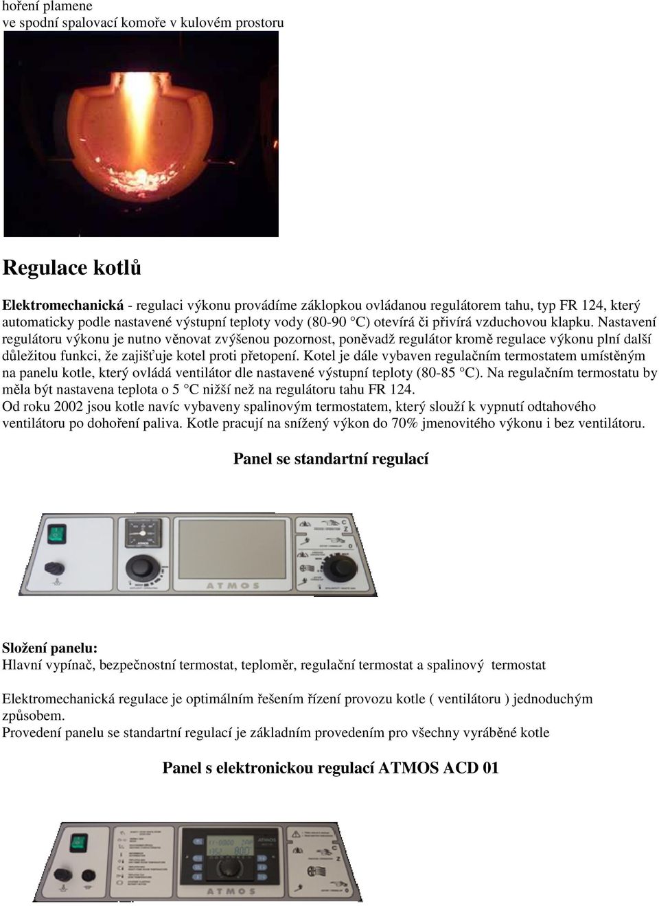 Nastavení regulátoru výkonu je nutno věnovat zvýšenou pozornost, poněvadž regulátor kromě ě regulace výkonu plní další důležitou funkci, že zajišťuje kotel proti přetopení.