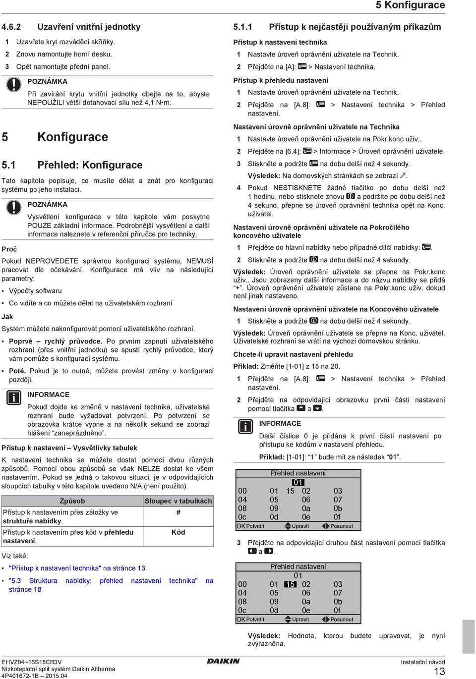 Přehled: Konfigurce Tto kpitol popisuje, co musíte dělt znát pro konfigurci systému po jeho instlci. Proč Vysvětlení konfigurce v této kpitole vám poskytne POUZE zákldní informce.