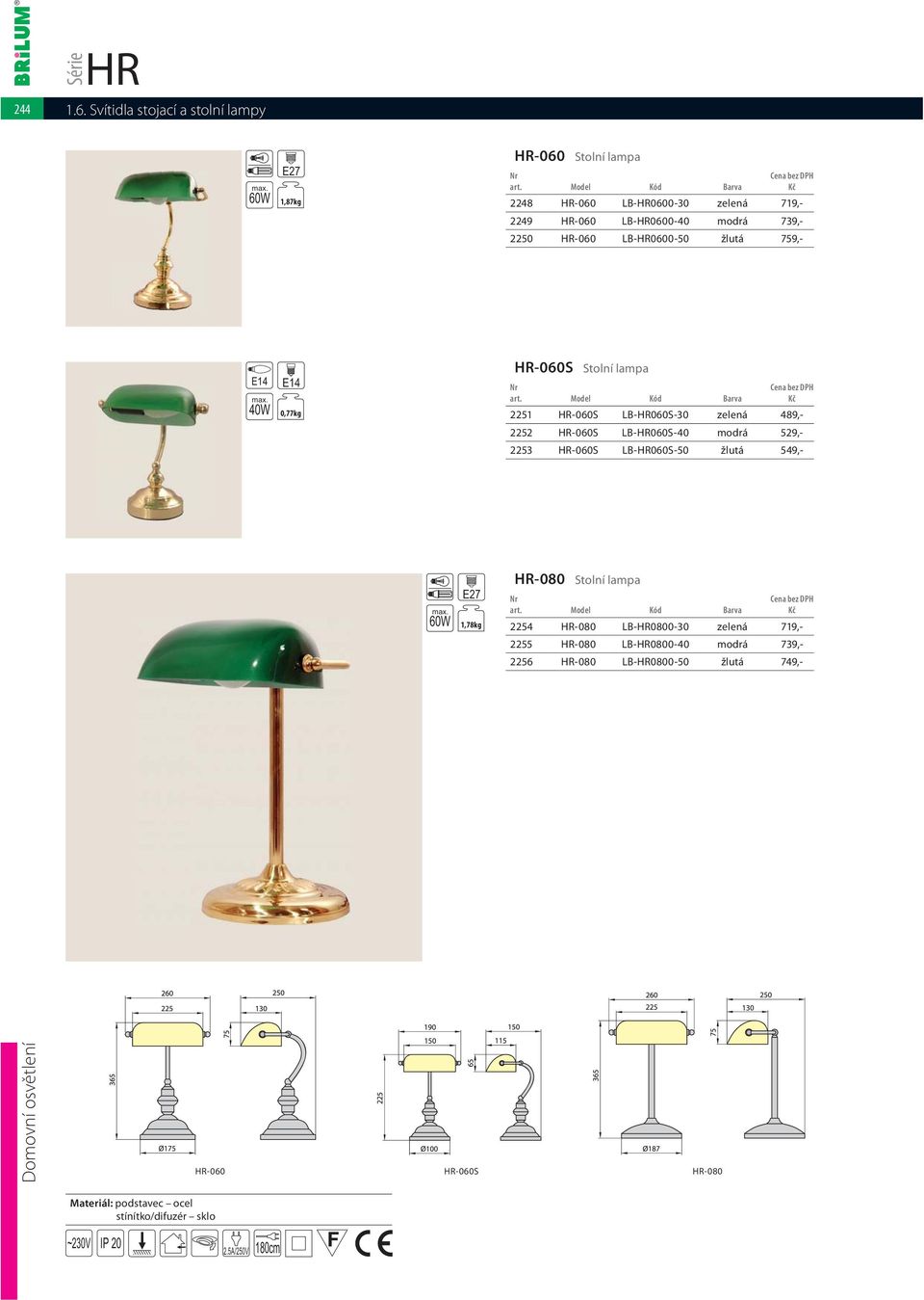 529,- 2253 HR-060S LB-HR060S-50 žlutá 549,- 60W E27 1,78kg HR-080 Stolní lampa 2254 HR-080 LB-HR0800-30 zelená 719,- 2255 HR-080