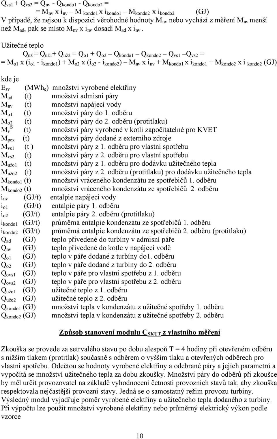 Užitečné teplo Q už = Q už1 + Q už2 = Q o1 + Q o2 Q kondo1 Q kondo2 Q v1 Q v2 = = M o1 x (i o1 - i kondo1 ) + M o2 x (i o2 - i kondo2 ) M nv x i nv + M kondo1 x i kondo1 + M kondo2 x i kondo2 (GJ) E