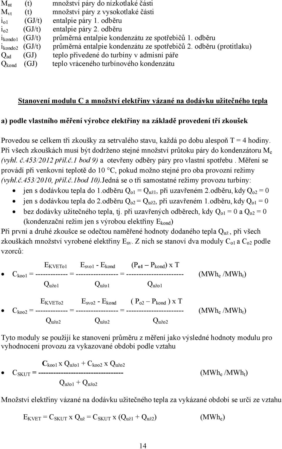 odběru (protitlaku) Q ad (GJ) teplo přivedené do turbíny v adminí páře Q kond (GJ) teplo vráceného turbínového kondenzátu Stanovení modulu C a množtví elektřiny vázané na dodávku užitečného tepla a)