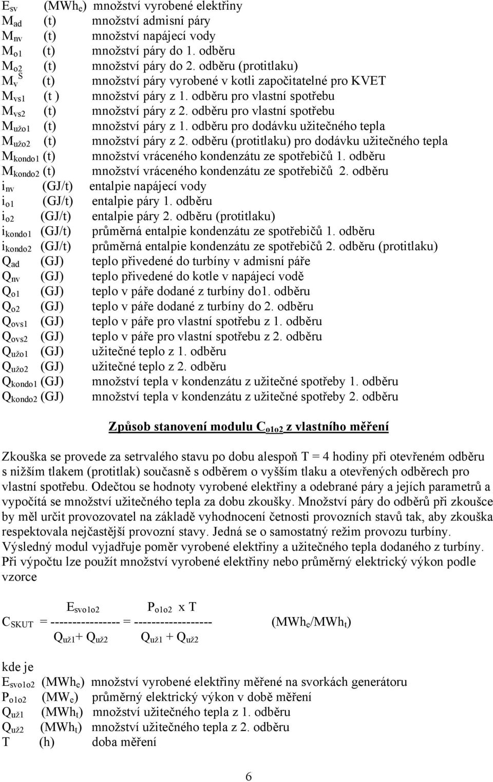 odběru pro vlatní potřebu M užo1 (t) množtví páry z 1. odběru pro dodávku užitečného tepla M užo2 (t) množtví páry z 2.