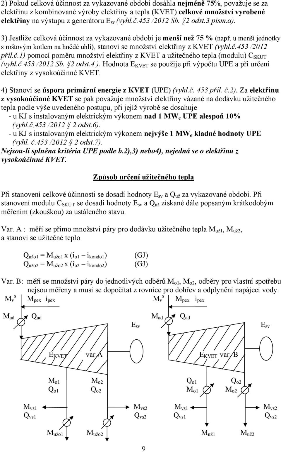 č.453 /2012 příl.č.1) pomocí poměru množtví elektřiny z KVET a užitečného tepla (modulu) C SKUT (vyhl.č.453 /2012 Sb. 2 odt.4 ).