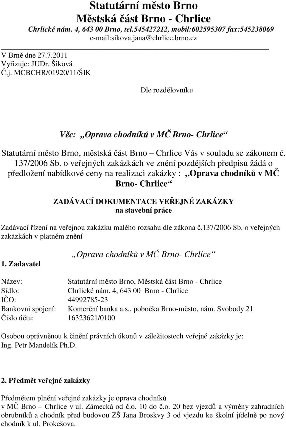 o veřejných zakázkách ve znění pozdějších předpisů žádá o předložení nabídkové ceny na realizaci zakázky : Oprava chodníků v MČ Brno- Chrlice ZADÁVACÍ DOKUMENTACE VEŘEJNÉ ZAKÁZKY na stavební práce