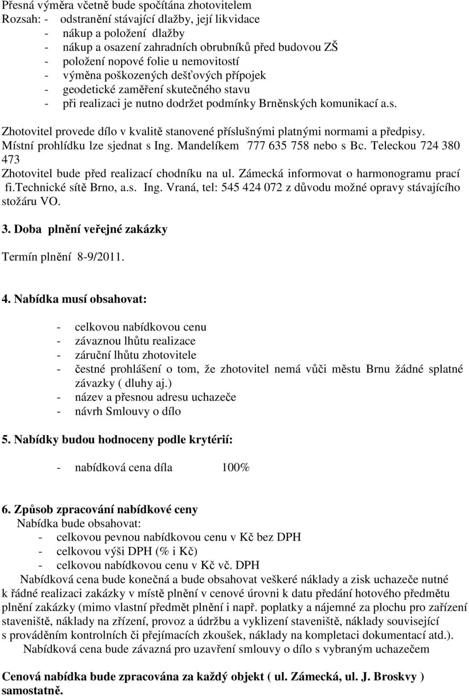 Místní prohlídku lze sjednat s Ing. Mandelíkem 777 635 758 nebo s Bc. Teleckou 724 380 473 Zhotovitel bude před realizací chodníku na ul. Zámecká informovat o harmonogramu prací fi.